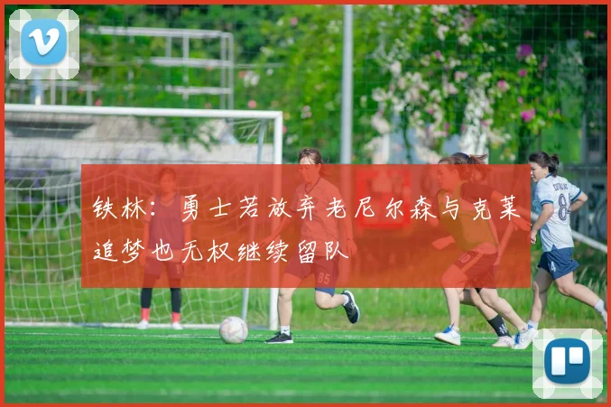 铁林：勇士若放弃老尼尔森与克莱追梦也无权继续留队