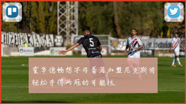 霍华德畅想字母哥若加盟尼克斯将轻松夺得两冠的可能性