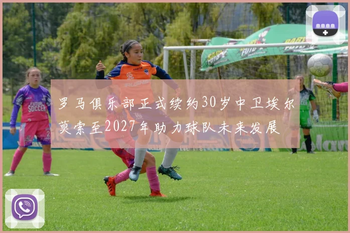 罗马俱乐部正式续约30岁中卫埃尔莫索至2027年助力球队未来发展
