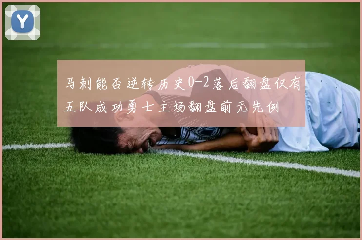 马刺能否逆转历史0-2落后翻盘仅有五队成功勇士主场翻盘前无先例